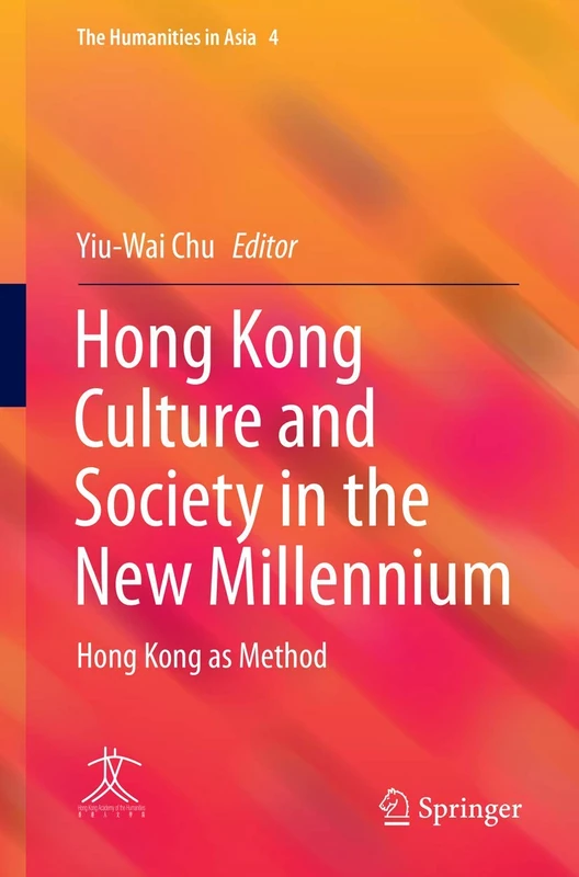 Hong Kong Culture and Society in the New Millennium: Hong Kong as Method: 4 (The Humanities in Asia, 4)