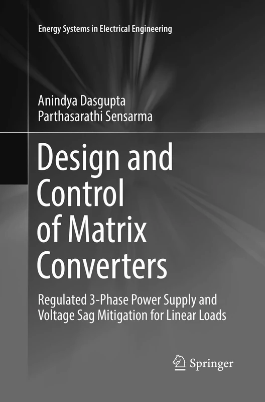 Design and Control of Matrix Converters: Regulated 3-Phase Power Supply and Voltage Sag Mitigation for Linear Loads (Energy Systems in Electrical Engineering)