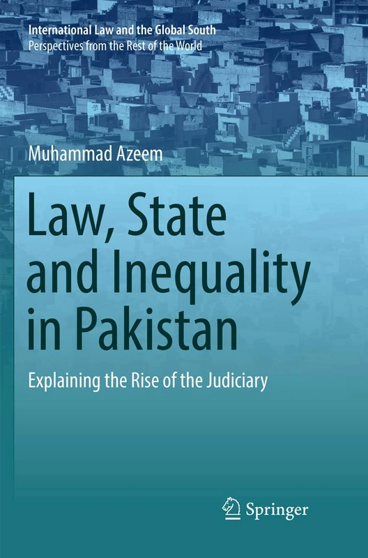 Law, State and Inequality in Pakistan: Explaining the Rise of the Judiciary (International Law and the Global South)