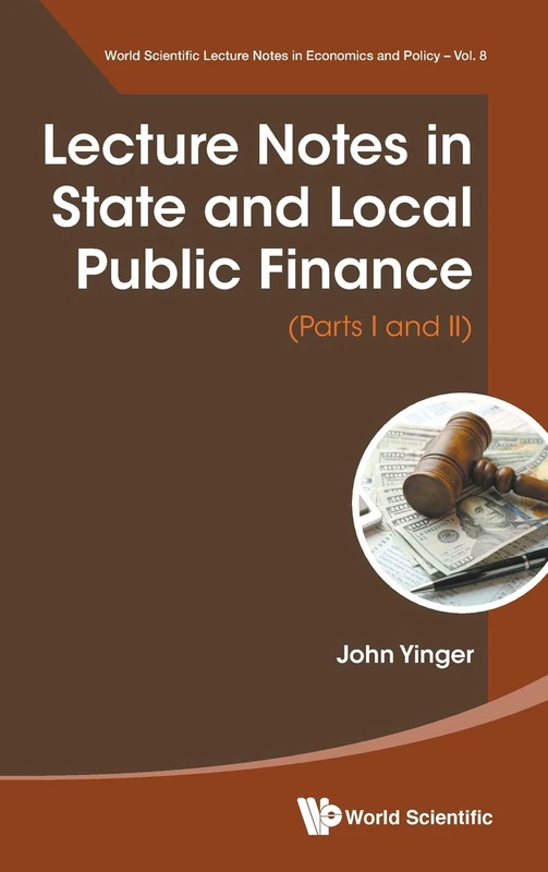 Lecture Notes in State and Local Public Finance: (Parts I and II): (Parts I and Parts II): 8 (World Scientific Lecture Notes In Economics And Policy)