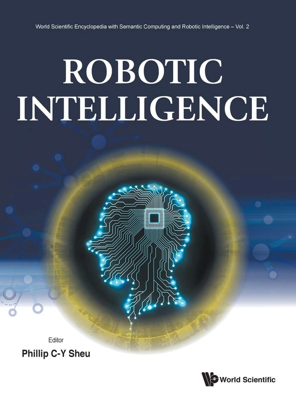 Robotic Intelligence: 2 (World Scientific Encyclopedia With Semantic Computing And Robotic Intelligence)