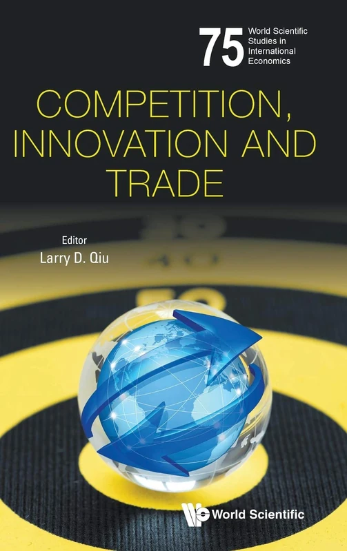 Competition, Innovation and Trade: (World Scientific Studies in International Economics): 75