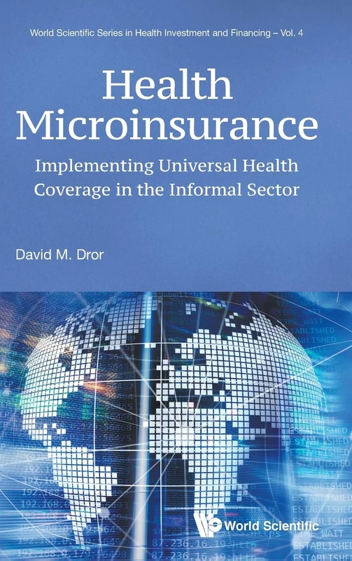 Health Microinsurance: Implementing Universal Health Coverage In The Informal Sector (World Scientific Series In Health Investment And Financing): 4
