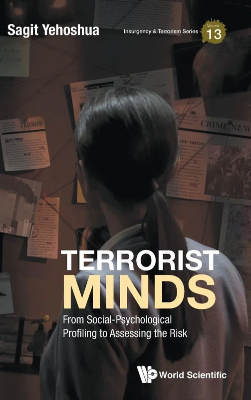 Terrorist Minds: From Social-psychological Profiling To Assessing The Risk (Insurgency And Terrorism Series): 13