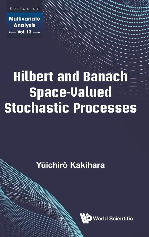 Hilbert And Banach Space-Valued Stochastic Processes: 13 (Series On Multivariate Analysis)