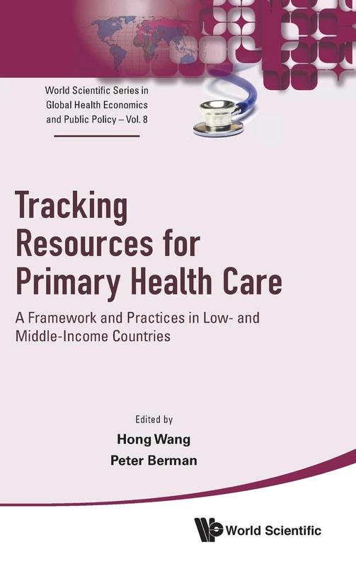 Tracking Resources For Primary Health Care: A Framework And Practices In Low- And Middle-Income Countries: 8 (World Scientific Series in Global Health Economics and Public Policy)