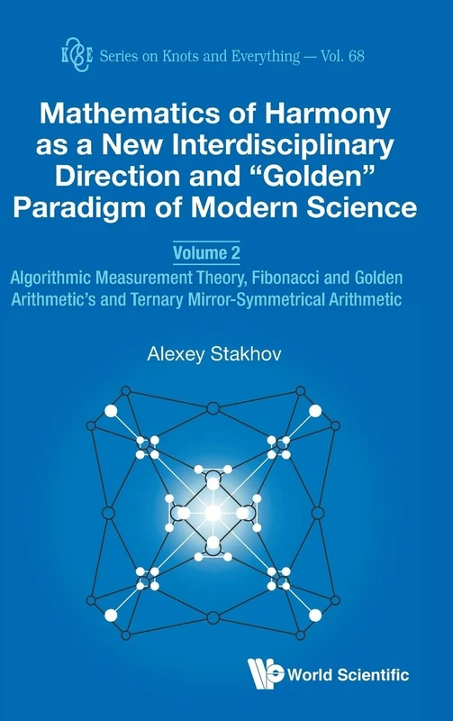 Mathematics of Harmony as a New Interdisciplinary Direction and “Golden” Paradigm of Modern Science - Volume 3: The “Golden” Paradigm of Modern ... Arithmetic: 68 (Series on Knots & Everything)