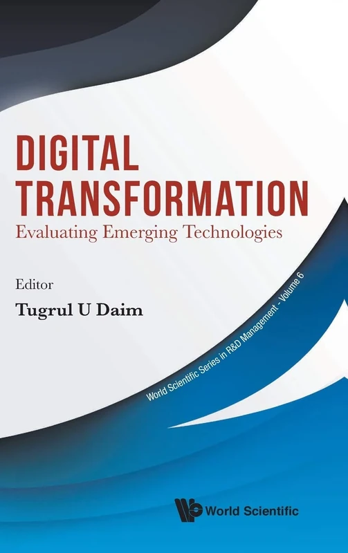 Digital Transformation: Evaluating Emerging Technologies: 6 (World Scientific Series In R&d Management)