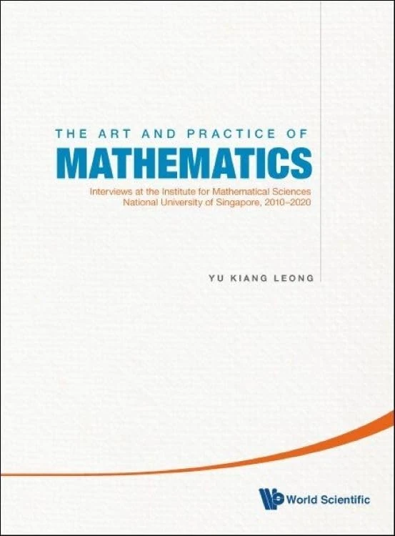 The Art and Practice of Mathematics: Interviews at the Institute for Mathematical Sciences, National University of Singapore, 2010–2020