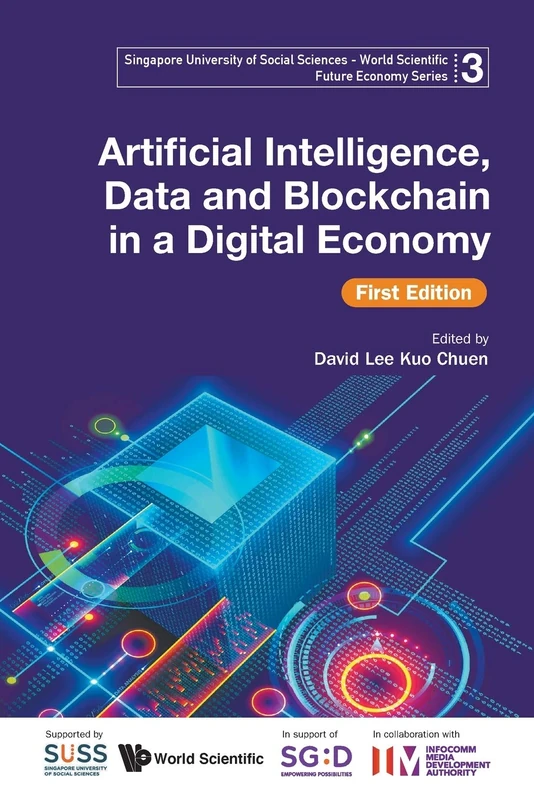 Artificial Intelligence, Data And Blockchain In A Digital Economy, First Edition: 1st Edition: 3 (Singapore University Of Social Sciences - World Scientific Future Economy Series)