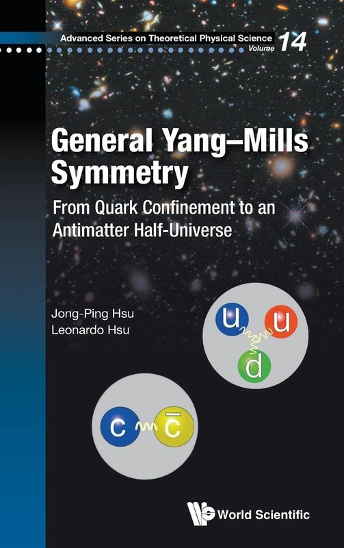 General Yang-mills Symmetry: From Quark Confinement To An Antimatter Half-universe: 0 (Advanced Series On Theoretical Physical Science)