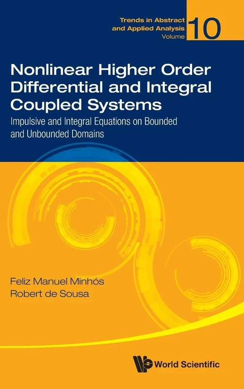 Nonlinear Higher Order Differential and Integral Coupled Systems: Impulsive and Integral Equations on Bounded and Unbounded Domains: 10 (Trends in Abstract and Applied Analysis) - Image 1
