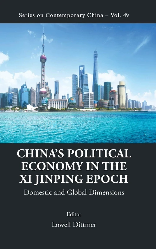 China's Political Economy in the Xi Jinping Epoch: Domestic and Global Dimensions: 49 (Series on Contemporary China)