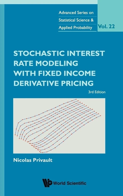Stochastic Interest Rate Modeling With Fixed Income Derivative Pricing (third Edition): 3rd Edition: 1 (Advanced Series On Statistical Science And Applied Probability)