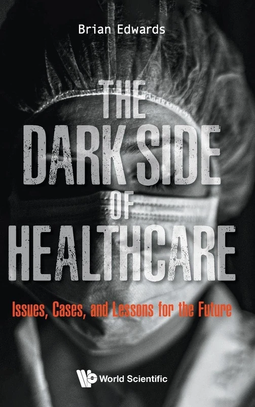 The Dark Side of Healthcare: Issues, Cases, and Lessons for the Future: THE: ISSUES