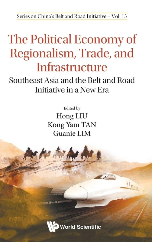 Political Economy Of Regionalism, Trade, And Infrastructure, The: Southeast Asia And The Belt And Road Initiative In A New Era: 13 (Series On China's Belt And Road Initiative)
