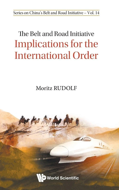 Belt And Road Initiative, The: Implications For The International Order: IMPLICATIONS FOR INTL ORDER: 14 (Series On China's Belt And Road Initiative)