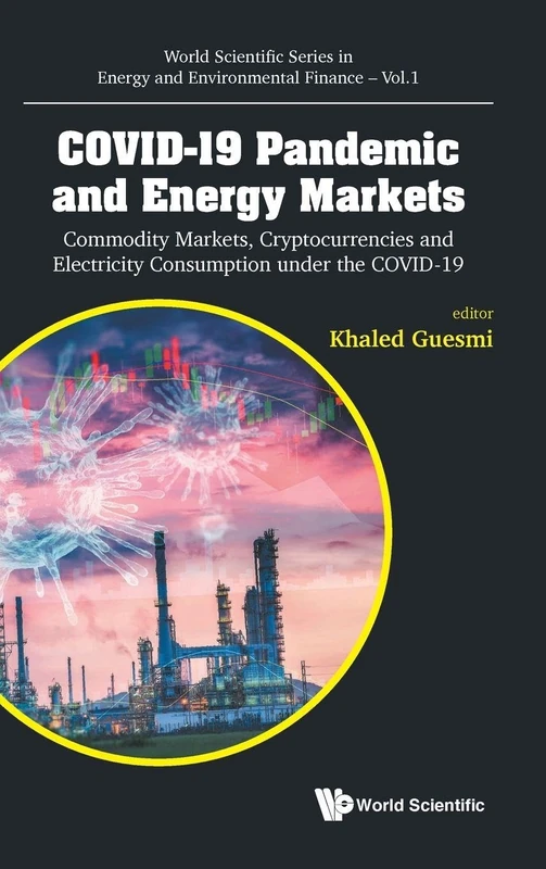 Covid-19 Pandemic And Energy Markets: Commodity Markets, Cryptocurrencies And Electricity Consumption Under The Covid-19: 1 (World Scientific Series In Energy And Environmental Finance)