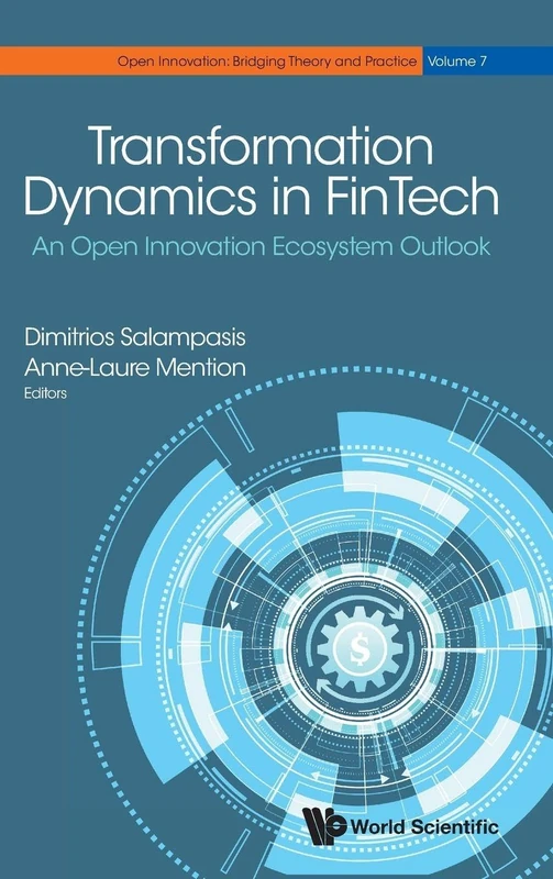 Transformation Dynamics In Fintech: An Open Innovation Ecosystem Outlook: 7 (Open Innovation: Bridging Theory And Practice)