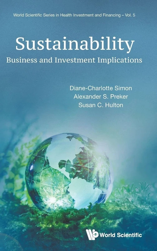 Sustainability: Business And Investment Implications: 5 (World Scientific Series In Health Investment And Financing)