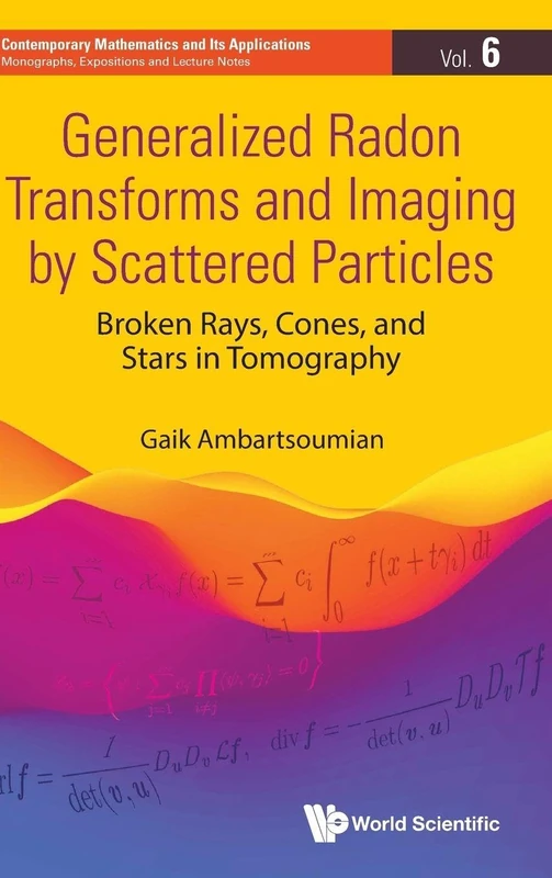 Generalized Radon Transforms And Imaging By Scattered Particles: Broken Rays, Cones, And Stars In Tomography: 6 (Contemporary Mathematics And Its ... Monographs, Expositions And Lecture Notes) - Image 1
