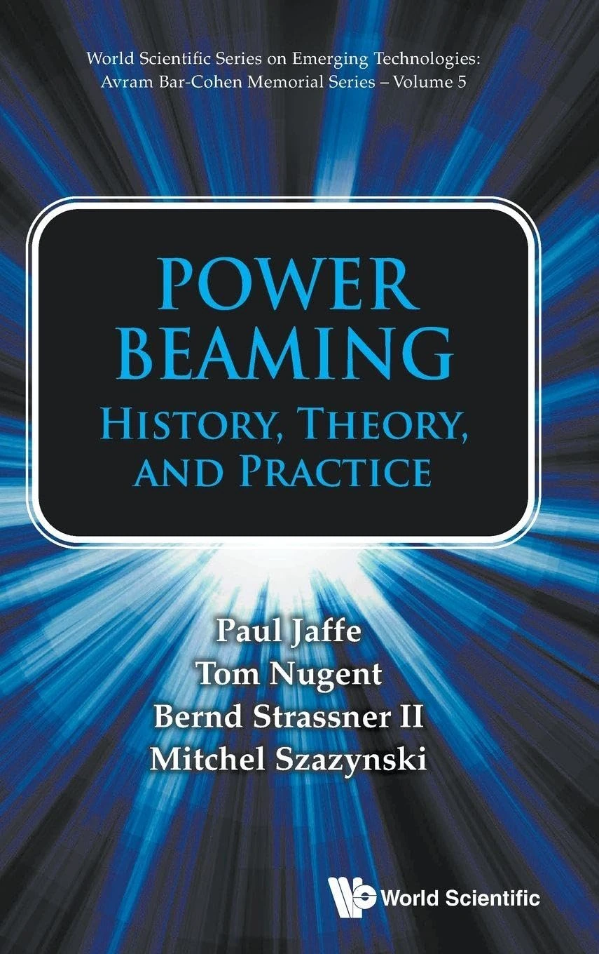 Power Beaming: History, Theory, And Practice: 0 (World Scientific Series on Emerging Technologies: Avram Bar-Cohen Memorial Series)