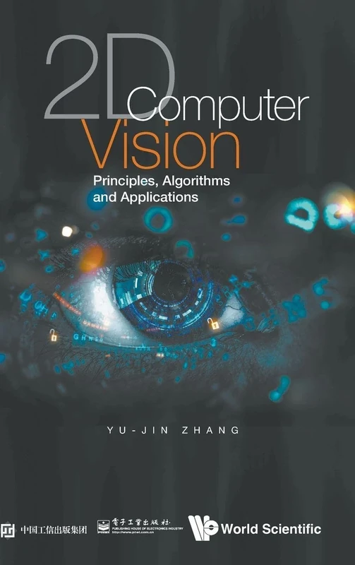 2D Computer Vision: Principles, Algorithms And Applications: PRINCIPLES, ALGORITHMS AND APPLICATIONS : ALGORITHMS AND APPLICATIONS