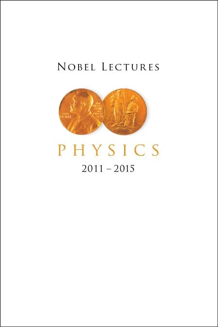 Nobel Lectures In Physics (2011-2015): Including Presentation Speeches and Laureates' Biographies