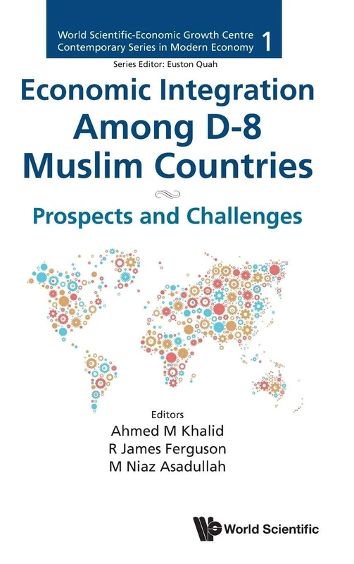 Economic Integration Among D-8 Muslim Countries: Prospects And Challenges: 1 (World Scientific-economic Growth Centre Contemporary Series In Modern Economy)