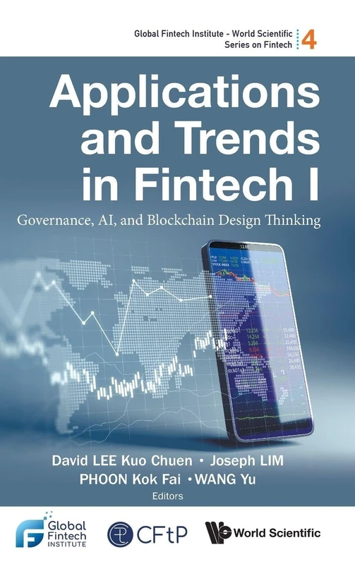 Applications And Trends In Fintech I: Governance, Ai, And Blockchain Design Thinking: 4 (Global Fintech Institute - World Scientific Series On Fintech)