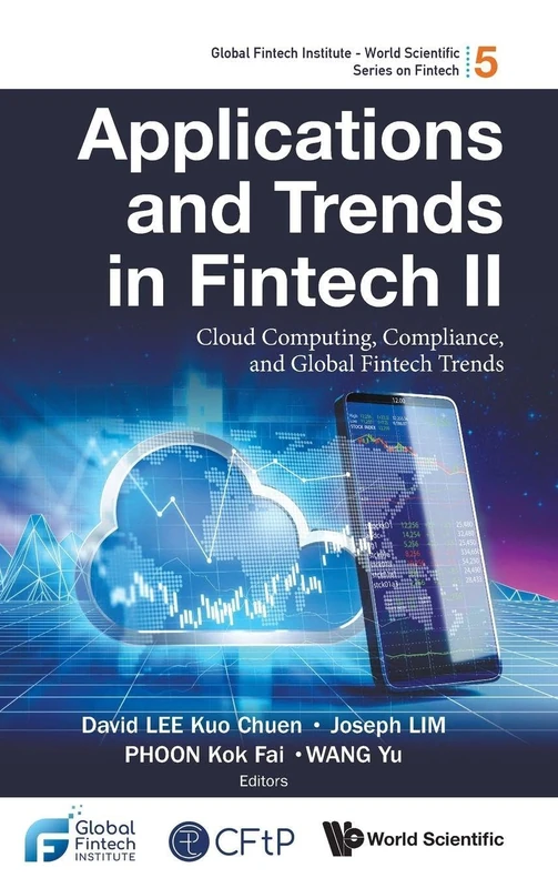 Applications And Trends In Fintech Ii: Cloud Computing, Compliance, And Global Fintech Trends: 5 (Global Fintech Institute - World Scientific Series On Fintech)