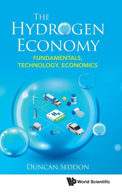 Hydrogen Economy, The: Fundamentals, Technology, Economics: FUNDAMENTALS, TECHNOLOGY, ECONOMICS : THE: FUNDAMENTALS