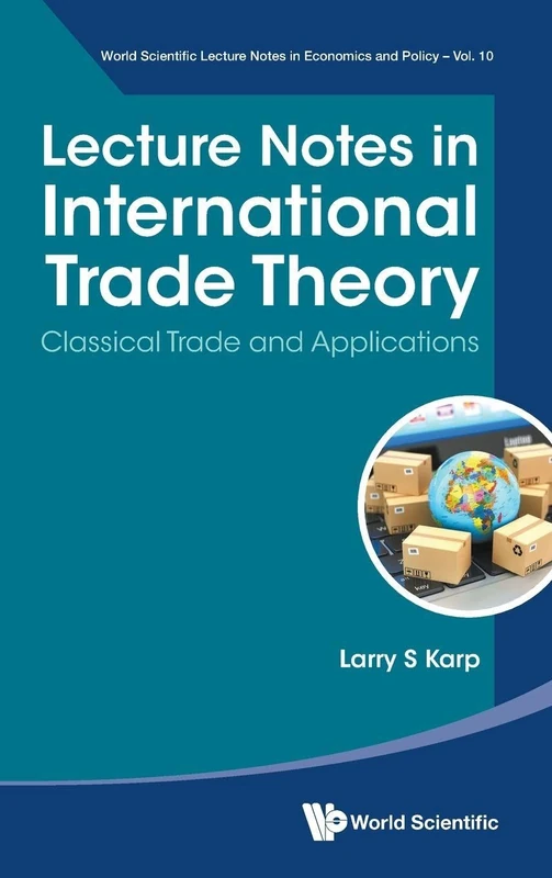 Lecture Notes In International Trade Theory: Classical Trade And Applications: 10 (World Scientific Lecture Notes In Economics And Policy)