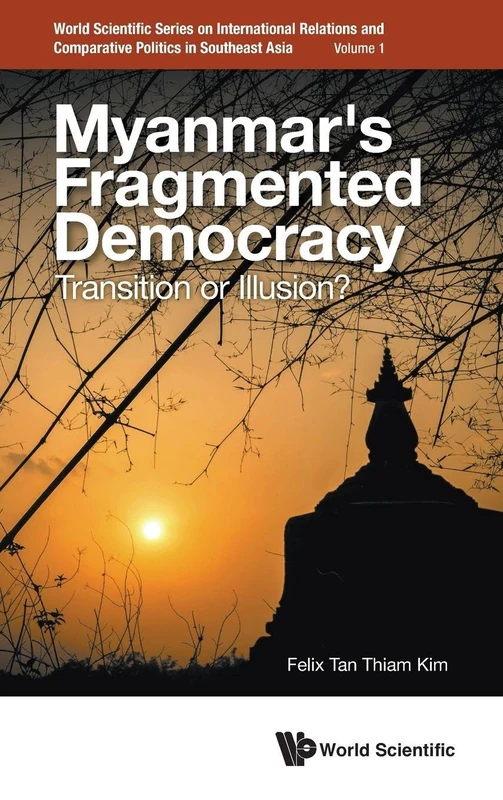 Myanmar's Fragmented Democracy: Transition Or Illusion?: 1 (World Scientific Series On International Relations And Comparative Politics In Southeast Asia)