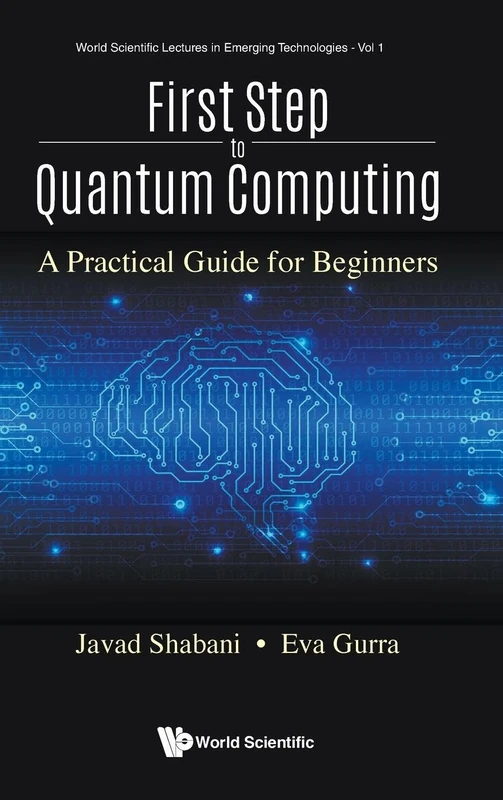 First Step To Quantum Computing: A Practical Guide For Beginners: 1 (World Scientific Lectures In Emerging Technologies)
