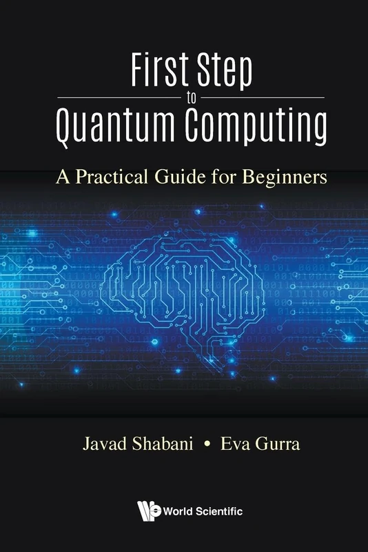 First Step To Quantum Computing: A Practical Guide For Beginners: 1 (World Scientific Lectures In Emerging Technologies)