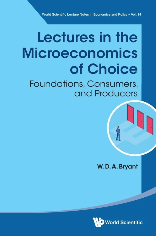 Lectures In The Microeconomics Of Choice: Foundations, Consumers, And Producers: 14 (World Scientific Lecture Notes In Economics And Policy)