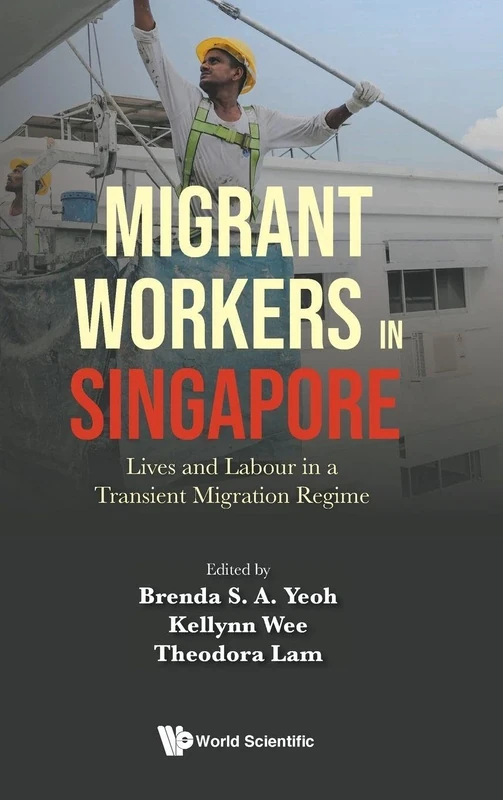 Migrant Workers In Singapore: Lives And Labour In A Transient Migration Regime