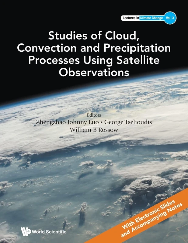 Studies Of Cloud, Convection And Precipitation Processes Using Satellite Observations: 3 (Lectures In Climate Change)