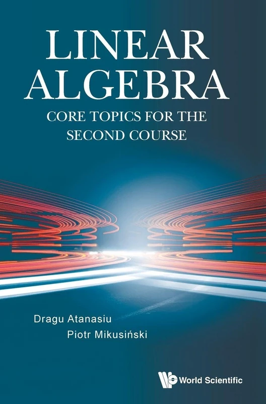 World Scientific Linear Algebra: Core Topics For The Second Course