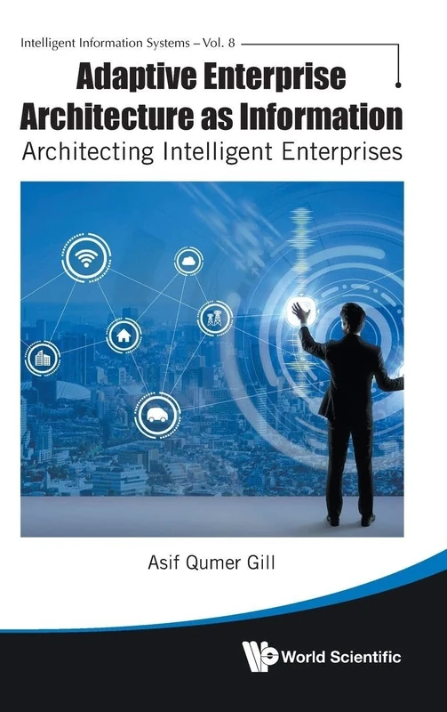Adaptive Enterprise Architecture As Information: Architecting Intelligent Enterprises: 8 (Intelligent Information Systems)