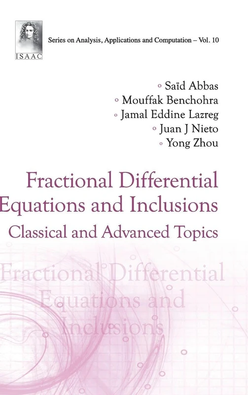 Fractional Differential Equations And Inclusions: Classical And Advanced Topics: 10 (Series On Analysis, Applications And Computation)