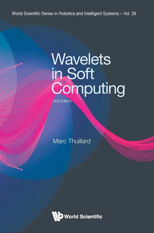 Wavelets In Soft Computing: 29 (World Scientific Series In Robotics And Intelligent Systems): Second Edition