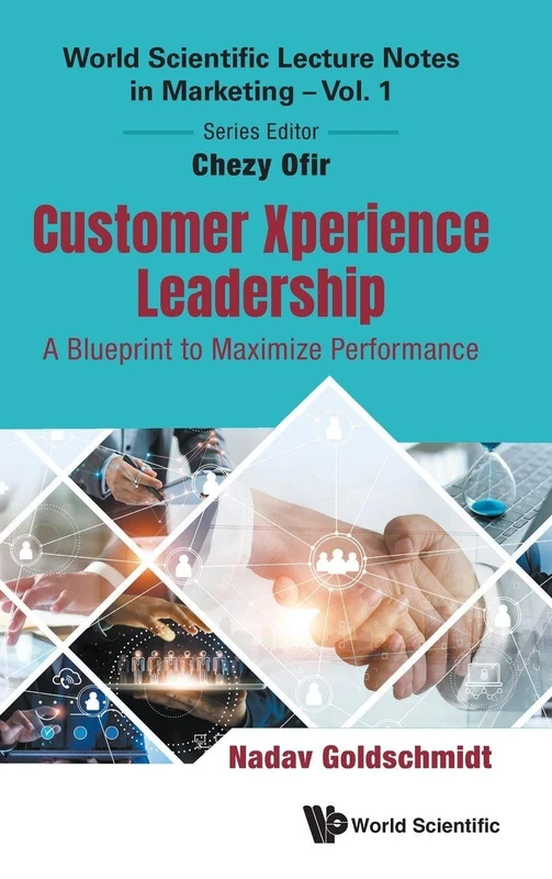 Customer Xperience Leadership: A Blueprint To Maximize Performance: 1 (World Scientific Lecture Notes in Marketing)