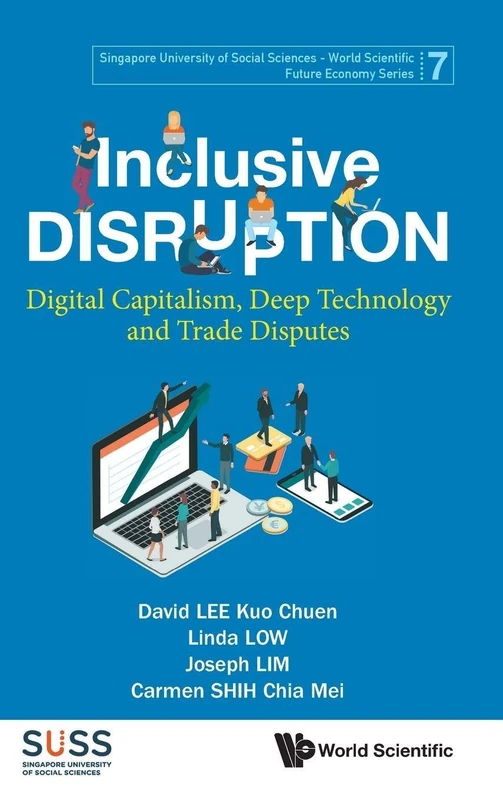 Inclusive Disruption: Digital Capitalism, Deep Technology And Trade Disputes: 7 (Singapore University Of Social Sciences - World Scientific Future Economy Series)