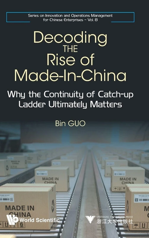 Decoding The Rise Of Made-in-china: Why The Continuity Of Catch-up Ladder Ultimately Matters: 8 (Series On Innovation And Operations Management For Chinese Enterprises) - Image 1