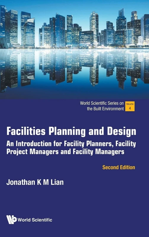 Facilities Planning And Design: An Introduction For Facility Planners, Facility Project Managers And Facility Managers (second Edition): 4 (World Scientific Series On The Built Environment)