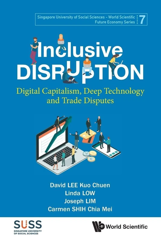 Inclusive Disruption: Digital Capitalism, Deep Technology And Trade Disputes: 7 (Singapore University Of Social Sciences - World Scientific Future Economy Series)