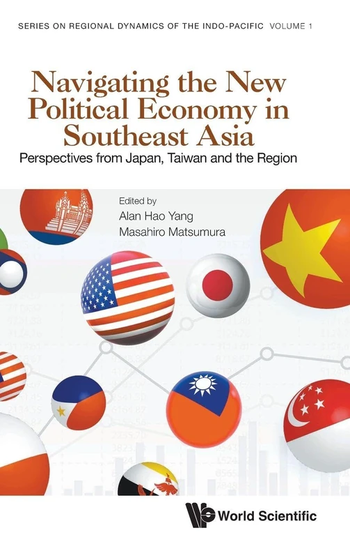Navigating The New Political Economy In Southeast Asia: Perspectives From Japan, Taiwan And The Region: 1 (Series On Regional Dynamics Of The Indo-pacific)