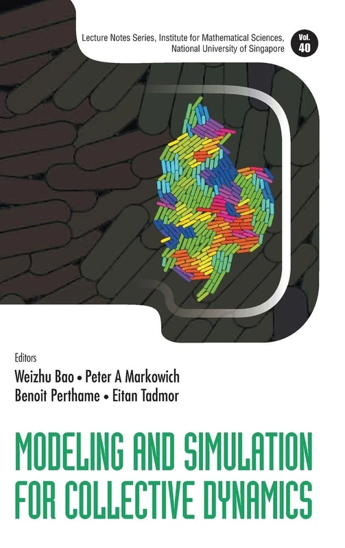 Modeling And Simulation For Collective Dynamics: 40 (Lecture Notes Series, Institute For Mathematical Sciences, National University Of Singapore)